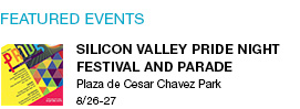 Silicon Valley Pride Night Festival and Parade
Plaza de Cesar Chavez Park 8/26-27 link