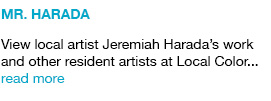 View local artist Jeremiah Harada’s work and other resident artists at Local Color... read more link